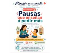 Pausas que enseñan a pedir más: Cuadernillo 5: Guía práctica para crear oportunidades de comunicación durante juegos y rutinas (Atención que conecta)