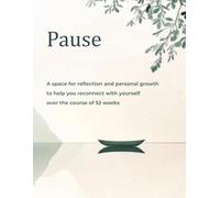 Pause: A space for reflection and personal growth, to help you reconnect with yourself over the course of 52 weeks