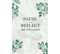 Pause and Reflect - A Guided Journal for Mindfulness, Lifestyle Improvement and Personal Growth: Daily Affirmations and Wellness Planner for Stress Relief, Mental Clarity and Focus.