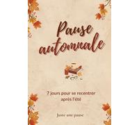 Pause automnale: 7 jours pour se recentrer après l'été (Juste une Pause : carnets de survie des 4 saisons)