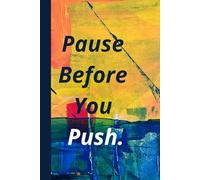Pause Before You Push. Notebook: Motivational Notebook for Daily Notes, Journaling, and Quiet Progress