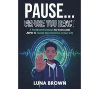 PAUSE BEFORE YOU REACT: A Practical Workbook for Teens with ADHD to Handle Big Emotions in Real Life (The ADHD Family Unfiltered)