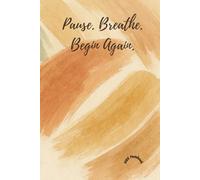 Pause. Breathe. Begin Again.: A Self-Care Dot Grid Notebook for Mindfulness, Reflection, and Stress Relief: A Calming Journal for Mental Wellness, Personal Growth, and Daily Reset