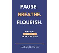 Pause. Breathe. Flourish.: Living Your Best Life as an Educator