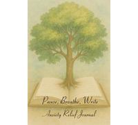 Pause. Breathe.Write: Anxiety Relief Journal, A Guided Workbook with Daily Prompts, CBT Tools, Mood Trackers, and Mindfulness Exercises to Calm Your ... Build Resilience, and Create Inner Calm