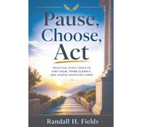 Pause, Choose, Act: Practical Stoic Tools to Stay Calm, Think Clearly, and Handle Whatever Comes (The Steady Life Series - Practical Stoic Wisdom for Modern Living)