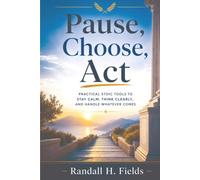 Pause, Choose, Act: Practical Stoic Tools to Stay Calm, Think Clearly, and Handle Whatever Comes (The Steady Life Series - Practical Stoic Wisdom for Modern Living)
