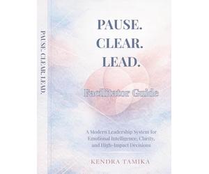 Pause. Clear. Lead.: Facilitator Guide: A Hands-On Companion for Individual Leaders, Scrum Masters, and Team Facilitators