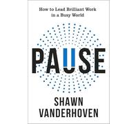 Pause: How to Lead Brilliant Work in a Busy World