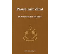 Pause mit Zimt - 24 kleine Auszeiten für die Seele: Ein achtsames Adventsbuch für Kinder und Erwachsene, die mehr suchen als Süßes und Hektik (Achtsamkeit im Advent)