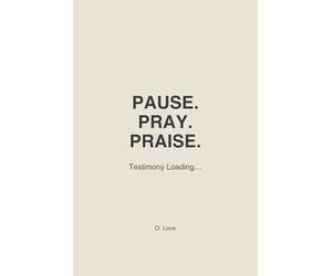 PAUSE. PRAY. PRAISE.: Testimony Loading…