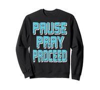 Pause Pray Proceed Faith Inspirational Quote Sweatshirt
