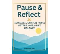 Pause & Reflect: 100 Days Journal for a Better Work-Life Balance: Daily Prompts to Cultivate Mindfulness, Reduce Stress, Foster Growth, and Thrive in Work and Life
