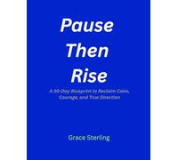 Pause,Then Rise: A 30-Day Blueprint to Reclaim Calm, Courage, and True Direction