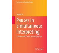 Pauses in Simultaneous Interpreting: A Multimodal Corpus-Based Approach (New Frontiers in Translation Studies)
