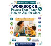 Pauses That Teach How to Ask for More: Workbook 5: A practical guide to create communication opportunities during play, routines, and favorite activities (Attention That Connects)