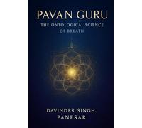 Pavan Guru: The Ontological Science of Breath: A journey through science, consciousness, and the mystery of life itself (Gurmat Psychology)