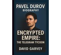 PAVEL DUROV: ENCRYPTED EMPIRE: THE TELEGRAM TYCOON