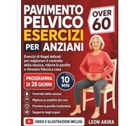 PAVIMENTO PELVICO ESERCIZI PER ANZIANI OVER 60: iEsercizi di Kegel delicati per migliorare il controllo della vescica, ridurre le perdite e ritrovare fiducia a casa
