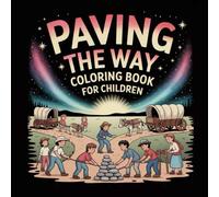 Paving the Way Coloring Book for Children: A fun and educational coloring book for kids ages 3-11 that brings Pioneer Day history to life with ... with our "July 24, 1847 - Pioneer Day")