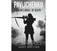 Pavlichenko: Stalin's Angel of Death: The Complete True Story of History's Most Lethal Female Sniper in WWII-309 Kills Across Two Brutal Sieges and a Life That Defied Every Expectation