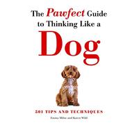 Pawfect Guide to Thinking Like a Dog: 501 Tips and Techniques