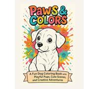 Paws & Colors: A Fun Dog Coloring Book with Playful Pups, Cute Scenes, And Creative Adventures