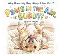 Paws in the Air, Buddy!: Why Does My Dog Sleep Like That?