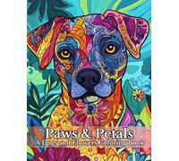 Paws & Petals: A Dogs and Flowers Coloring Book: Relax and Unwind with Beautiful Dog Portraits and Floral Mandalas for All Skill Levels, Cozy Dogs ... an Adult and Teen Coloring Book for Relaxing