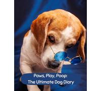 Paws, Play, Poop: The Ultimate Dog Diary: From Playful Beginnings to Lifelong Companionship: A Dog’s Story of Love