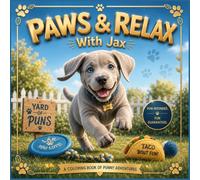 Paws & Relax : With Jax: A Funny Dog Coloring Book for Adults, Teens & Kids Featuring Cute Labrador Puppy Adventures, Hilarious Puns & Stress-Relieving Relaxation (The Jax Gone Wild Collection)