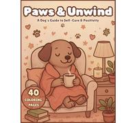 Paws & Unwind: A Dog's Guide to Self-Care & Positivity Coloring Book - Wholesome Quotes, Self-Care Reminders, Cozy Whimsical Dog Art for Stress ... & Mental Wellness for Women & Teenage Girls