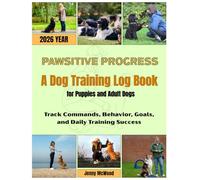 Pawsitive Progress - A Dog Training Log Book for Puppies and Adult Dogs: Track Commands, Behavior, Goals, and Daily Training Success