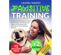 Pawsitive Training: A Comprehensive Guide to Positive Dog Training and Techniques for Happy and Confident Dogs, Including Those with Reactive Behavior