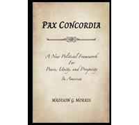 Pax Concordia: A New Political Framework for Peace, Unity, and Prosperity in America