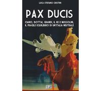 Pax Ducis: Ciano, Bottai, Grandi, il Re e Mussolini, il fragile equilibrio di un'Italia neutrale