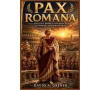 Pax Romana: Ancient Rome’s Golden Age of Power and Prosperity