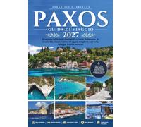 PAXOS GUIDA DI VIAGGIO 2027: Il segreto delle Isole Ionie della Grecia: Antipaxos, le Grotte Blu, Gaios, Lakka e Loggos, traghetti da Corfù, spiagge, hotel e taverne