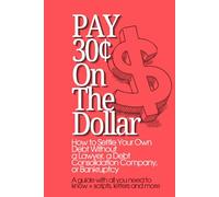 Pay 30 Cents on the Dollar: How to Settle Your Own Debt Without a Lawyer, a Debt Company, or Bankruptcy