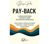 Pay-Back: O Código do Retorno Inteligente sobre Investimentos Empresariais: Como Acelerar o Retorno do Capital e Maximizar a Saúde Financeira do seu Negócio (Business Essential)