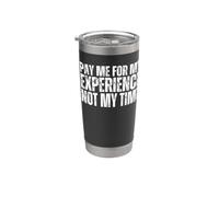 Pay Me for My Experience Not My Time Pay Me for My Knowledge Stainless Steel Insulated Tumbler