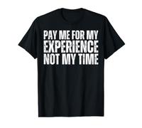 Pay Me for My Experience Not My Time Pay Me for My Knowledge Value Graphic T-Shirt