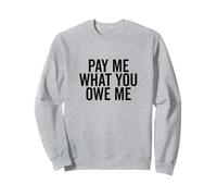 Pay Me What You Owe Me Humorous Money Request Sweatshirt