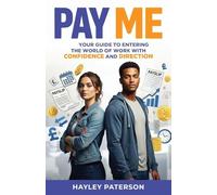 Pay Me: Your Guide to Entering the World of Work with Confidence and Direction