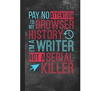 Pay No Attention To My Browser History, I'm A Writer Not A Serial Killer: Blank Lined Notebook Journal for Author to Write In