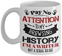 Pay No Attention to My Browsing History I'm A Writer Not A Serial Killer Themed Funny 11 Oz White Ceramic Coffee Mug/Cup.