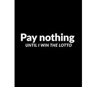 Pay Nothing Until I Win the Lotto Notebook: Pay Nothing Until I Win the Lotto: A Journal for Dreamers & Jackpot Chasers