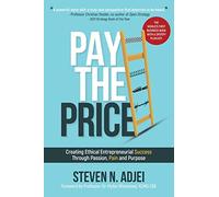 Pay The Price: Creating Ethical Entrepreneurial Success Through Passion, Pain and Purpose
