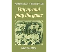 Pay Up and Play the Game: Professional Sport in Britain, 1875-1914