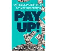 Pay UP!: Unlocking Insider Secrets of Salary Negotiation